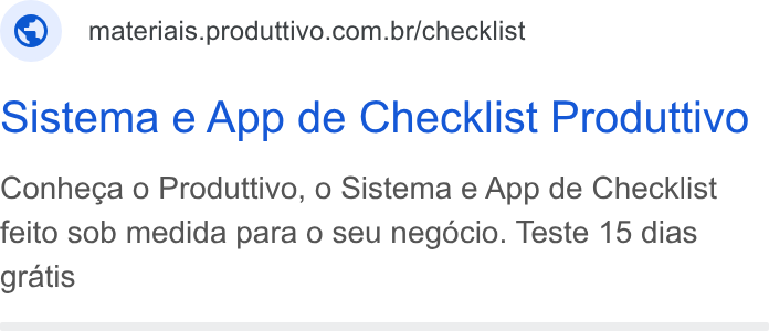 Produttivo ad on Google Ads: sistema e App de Checklist Produttivo Conhega o Produttivo, o Sistema e App de Checklist feito sob medida para o seu negocio. Teste 15 dias gratis