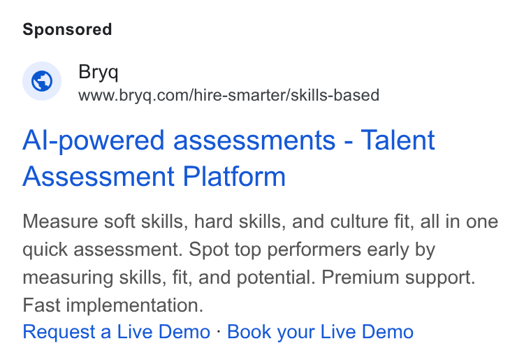 Bryq ad on Google Ads: Al-powered assessments - Talent Assessment Platform Measure soft skills, hard skills, and culture fit, all in one quick assessment. Spot top performers early by measuring skills, fit, and potential. Premium support. Fast implementation. Request a Live Demo - Book your Live Demo