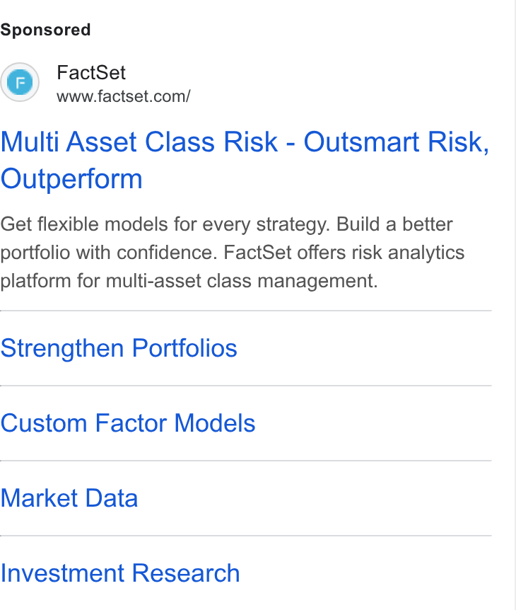FactSet ad on Google Ads: Multi Asset Class Risk - Outsmart Risk, Outperform Get flexible models for every strategy. Build a better portfolio with confidence. Fact Set offers risk analytics platform for multi-asset class management. Strengthen Portfolios Custom Factor Models Market Data Investment Research