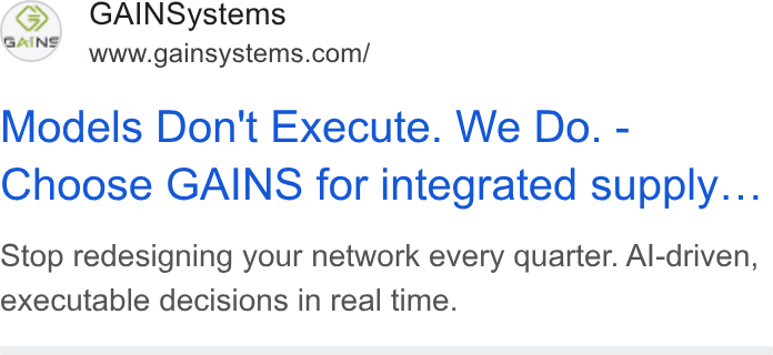 GAINS ad on Google Ads: Models Don't Execute. We Do. - Choose GAINS for integrated supply... Stop redesigning your network every quarter. Al-driven, executable decisions in real time.