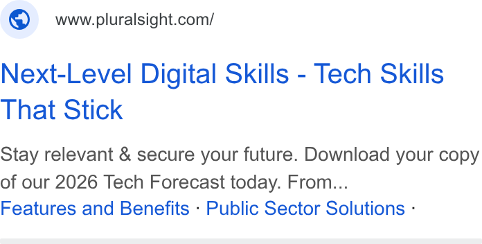 Pluralsight ad on Google Ads: Next-Level Digital Skills - Tech Skills That Stick Stay relevant & secure your future. Download your copy of our 2026 Tech Forecast today. From... Features and Benefits : Public Sector Solutions -