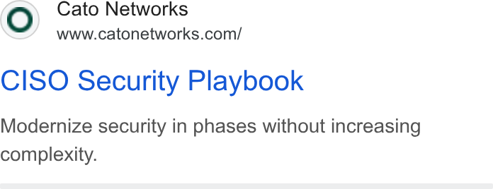 Cato Networks ad on Google Ads: CISO Security Playbook Modernize security in phases without increasing complexity.