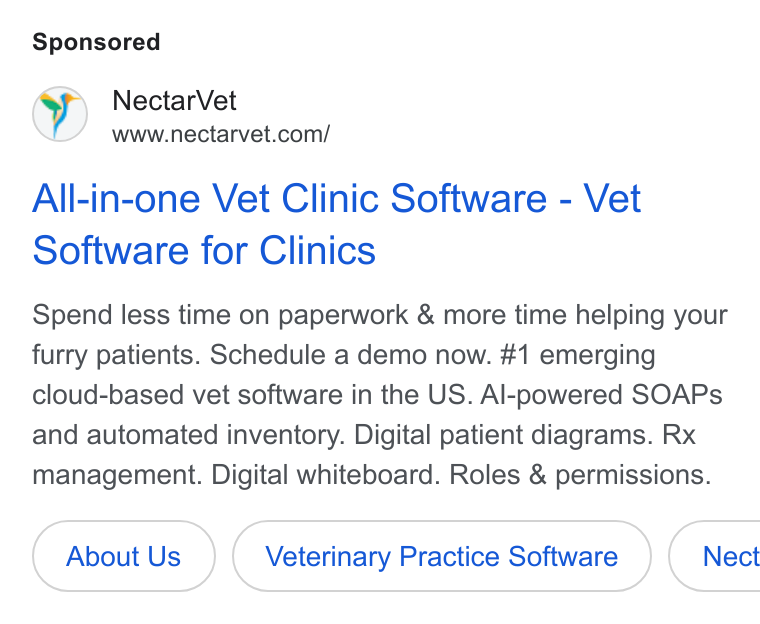 NectarVet ad on Google Ads: All-in-one Vet Clinic Software - Vet Software for Clinics Spend less time on paperwork & more time helping your furry patients. Schedule a demo now. #1 emerging cloud-based vet software in the US. Al-powered SOAPs and automated inventory. Digital patient diagrams. Rx management. Digital whiteboard. Roles & permissions. About Us Veterinary Practice Software }{ Nect