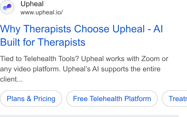 Upheal ad on Google Ads: Upheal www.upheal.io/ Why Therapists Choose Upheal - Al Built for Therapists Tied to Telehealth Tools? Upheal works with Zoom or any video platform. Upheal’s Al supports the entire client... Plans & Pricing Free Telehealth Platform ) ( Treat