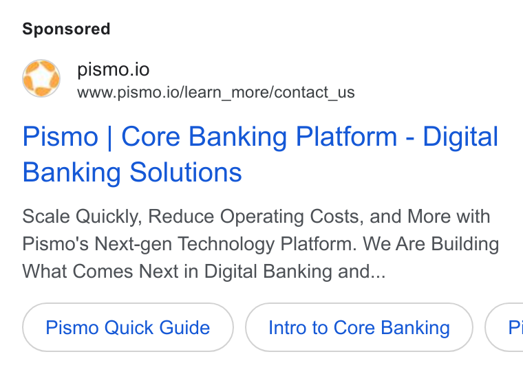 Pismo ad on Google Ads: pismo.io www.pismo.io/learn_more/contact_us Pismo | Core Banking Platform - Digital Banking Solutions Scale Quickly, Reduce Operating Costs, and More with Pismo's Next-gen Technology Platform. We Are Building What Comes Next in Digital Banking and... Pismo Quick Guide Intro to Core Banking }( Pi