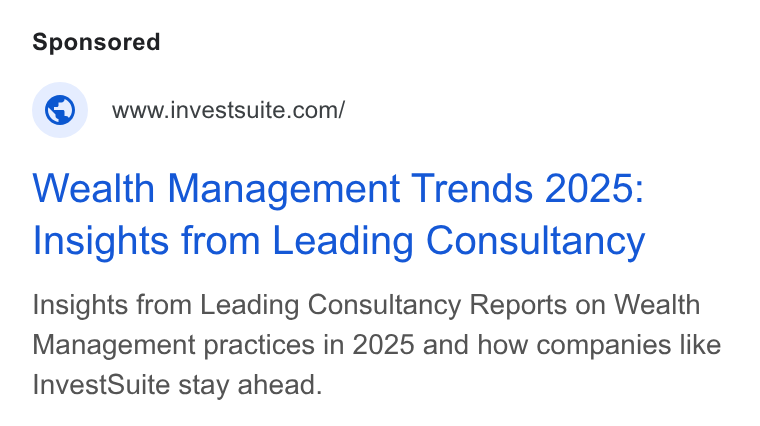InvestSuite ad on Google Ads: Wealth Management Trends 2025: Insights from Leading Consultancy Insights from Leading Consultancy Reports on Wealth Management practices in 2025 and how companies like Invest Suite stay ahead.
