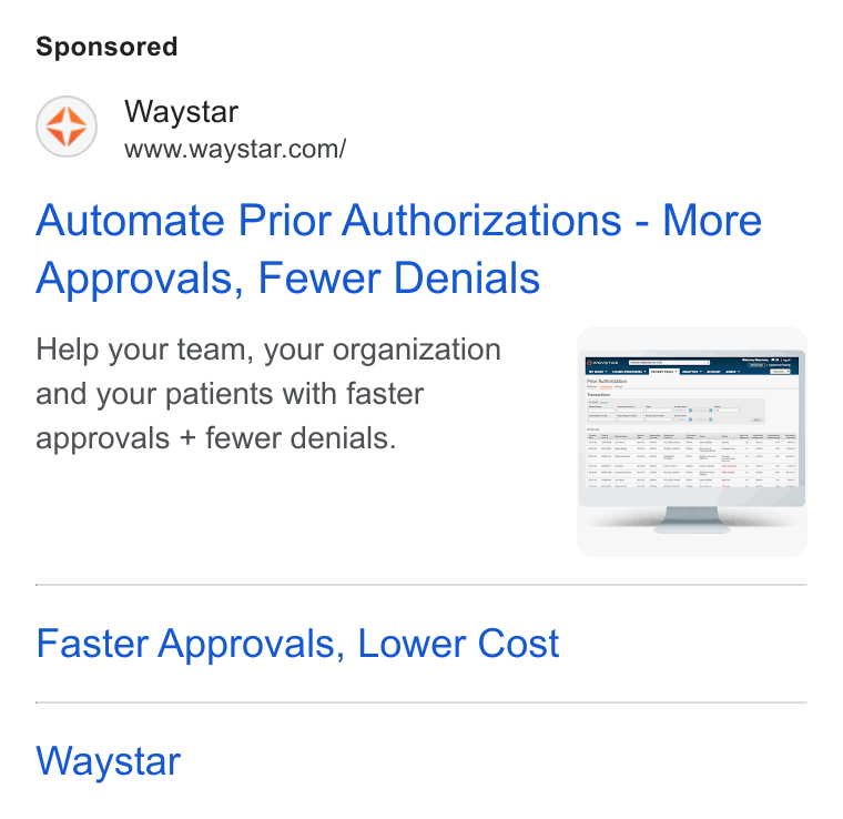 Waystar ad on Google Ads: Automate Prior Authorizations - More Approvals, Fewer Denials Help your team, your organization and your patients with faster approvals + fewer denials. Faster Approvals, Lower Cost Waystar