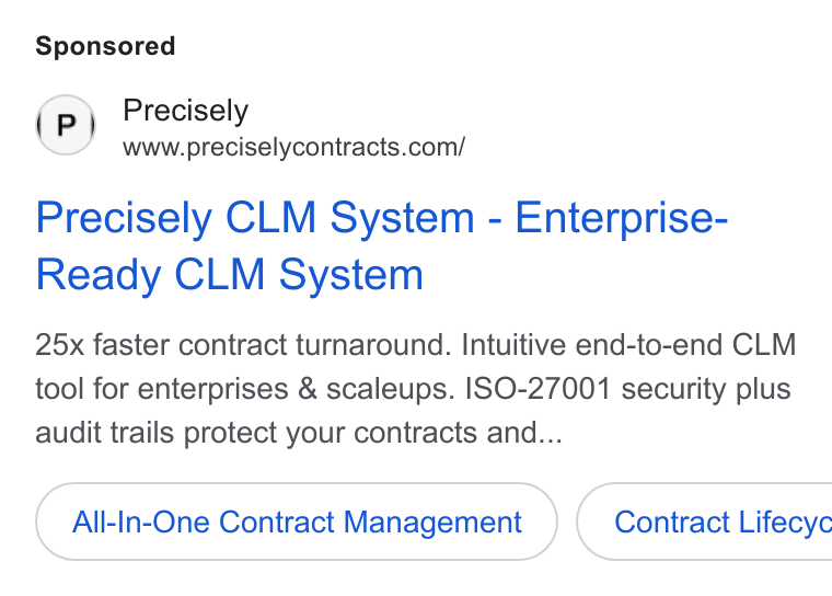 Precisely ad on Google Ads: Precisely CLM System - Enterprise- Ready CLM System 25x faster contract turnaround. Intuitive end-to-end CLM tool for enterprises & scaleups. ISO-27001 security plus audit trails protect your contracts and... All-In-One Contract Management } ( Contract Lifecyc