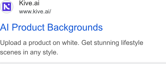 Kive ad on Google Ads: te Kive.ai www.kive.ai/ Al Product Backgrounds Upload a product on white. Get stunning lifestyle scenes in any style.