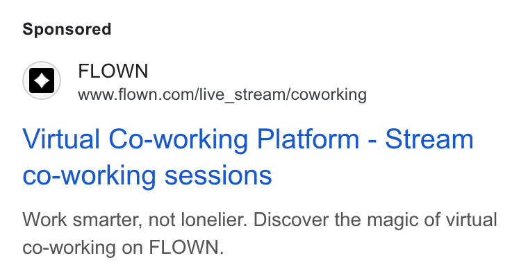 FLOWN ad on Google Ads: Virtual Co-working Platform - Stream co-working sessions Work smarter, not lonelier. Discover the magic of virtual co-working on FLOWN.