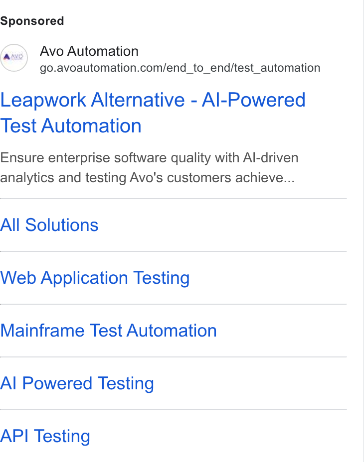 Avo Automation ad on Google Ads: Leapwork Alternative - Al-Powered Test Automation Ensure enterprise software quality with Al-driven analytics and testing Avo's customers achieve... All Solutions Web Application Testing Mainframe Test Automation Al Powered Testing API Testing