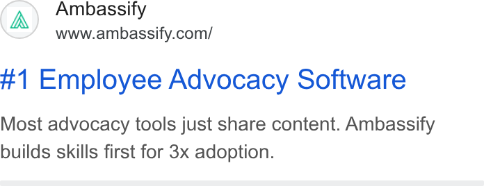 Ambassify ad on Google Ads: #1 Employee Advocacy Software Most advocacy tools just share content. Ambassify builds skills first for 3x adoption.