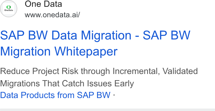 One Data ad on Google Ads: (2. One Data www.onedata.ai/ SAP BW Data Migration - SAP BW Migration Whitepaper Reduce Project Risk through Incremental, Validated Migrations That Catch Issues Early Data Products from SAP BW :