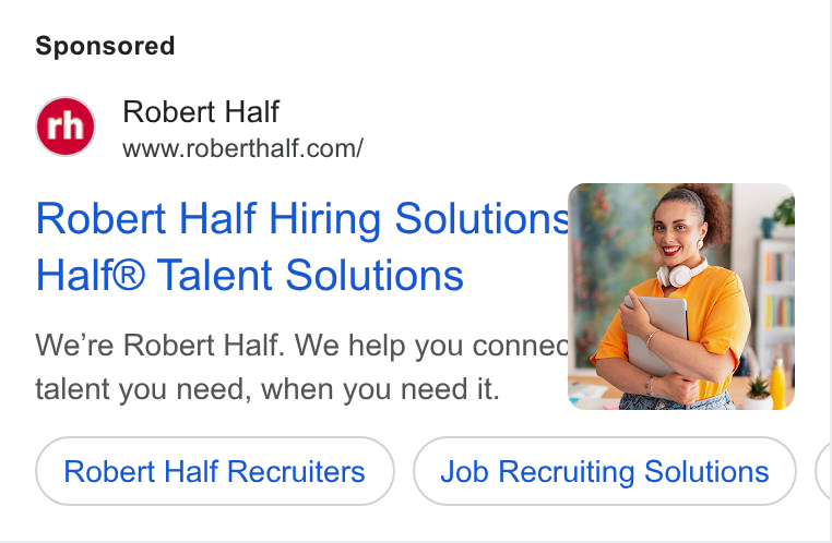 Robert Half International ad on Google Ads: Robert Half Hiring Solutions' Half® Talent Solutions We're Robert Half. We help you connec i - 4“. talent you need, when you need it. wu Robert Half Recruiters Job Recruiting Solutions