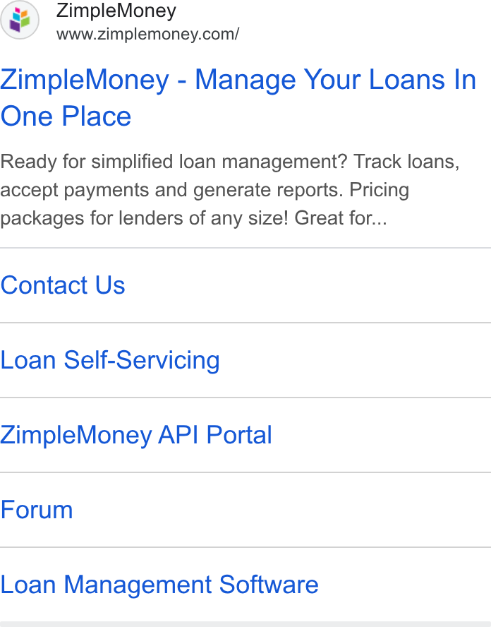 ZimpleMoney ad on Google Ads: Zimple Money - Manage Your Loans In One Place Ready for simplified loan management? Track loans, accept payments and generate reports. Pricing packages for lenders of any size! Great for... Contact Us Loan Self-Servicing Zimple Money API Portal Forum Loan Management Software