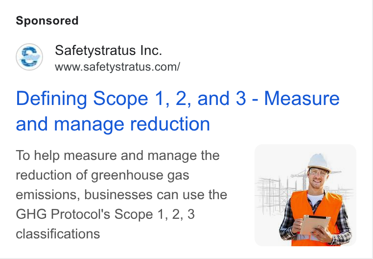 SafetyStratus ad on Google Ads: Defining Scope 1, 2, and 3 - Measure and manage reduction To help measure and manage the reduction of greenhouse gas emissions, businesses can use the GHG Protocol's Scope 1, 2, 3 classifications