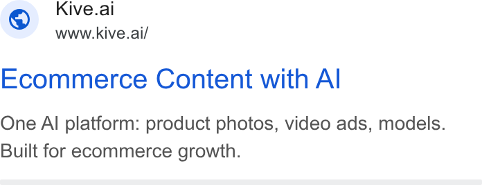 Kive ad on Google Ads: Kive.ai www.kive.ai/ Ecommerce Content with Al One Al platform: product photos, video ads, models. Built for ecommerce growth.