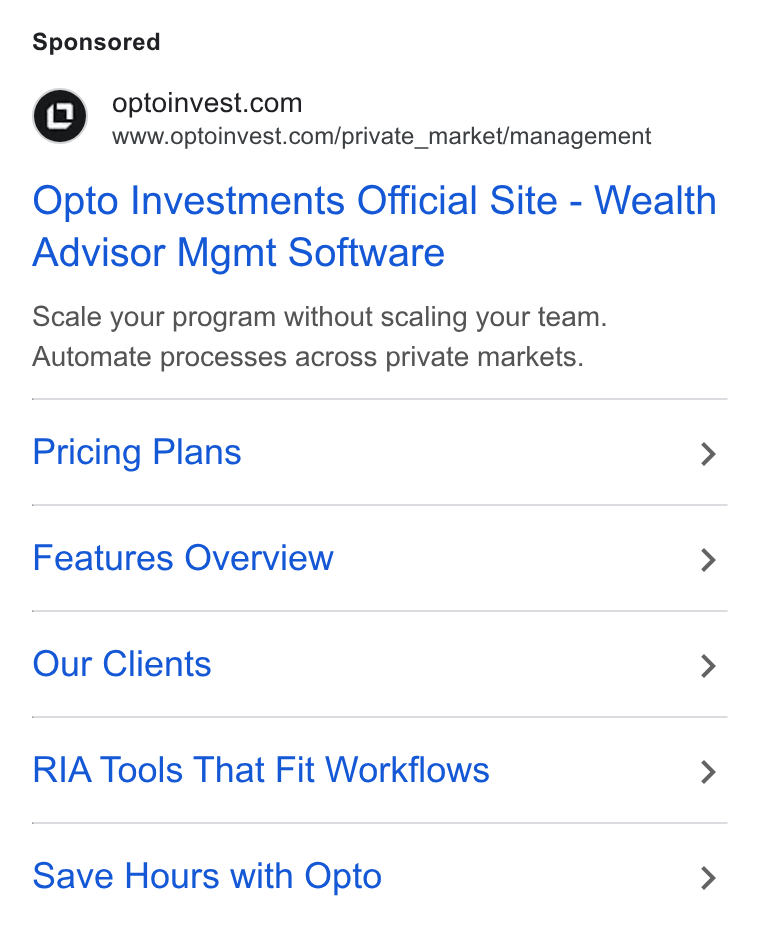 Opto Investments ad on Google Ads: www.optoinvest.com/private_market/management Opto Investments Official Site - Wealth Advisor Mgmt Software Scale your program without scaling your team. Automate processes across private markets. Pricing Plans > Features Overview > Our Clients > RIA Tools That Fit Workflows > Save Hours with Opto >