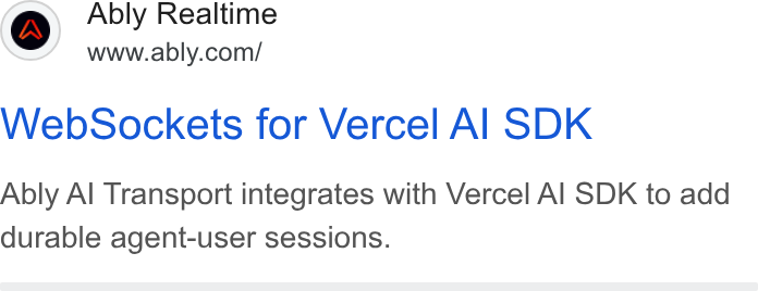 Ably ad on Google Ads: Web Sockets for Vercel Al SDK Ably Al Transport integrates with Vercel Al SDK to add durable agent-user sessions.