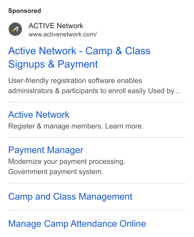 ACTIVE Network ad on Google Ads: Active Network - Camp & Class Signups & Payment User-friendly registration software enables administrators & participants to enroll easily Used by... Active Network Register & manage members. Learn more. Payment Manager Modernize your payment processing. Government payment system. Camp and Class Management Manage Camp Attendance Online