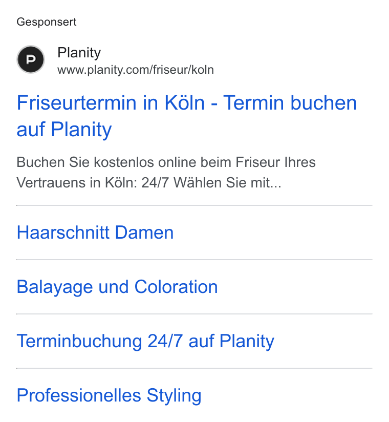 Planity ad on Google Ads: Gesponsert Friseurtermin in Koln - Termin buchen auf Planity Buchen Sie kostenlos online beim Friseur Ihres Vertrauens in K6ln: 24/7 Wahlen Sie mit... Haarschnitt Damen Balayage und Coloration Terminbuchung 24/7 auf Planity Professionelles Styling