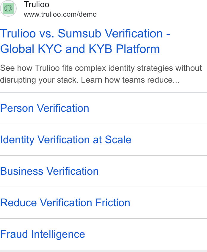 Trulioo ad on Google Ads: Trulioo vs. Sumsub Verification - Global KYC and KYB Platform See how Trulioo fits complex identity strategies without disrupting your stack. Learn how teams reduce... Person Verification Identity Verification at Scale Business Verification Reduce Verification Friction Fraud Intelligence