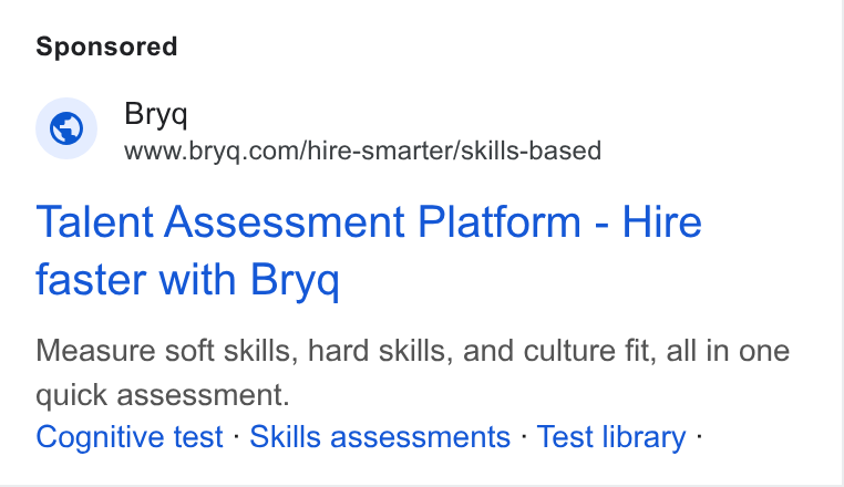 Bryq ad on Google Ads: Talent Assessment Platform - Hire faster with Bryq Measure soft skills, hard skills, and culture fit, all in one quick assessment. Cognitive test - Skills assessments - Test library -