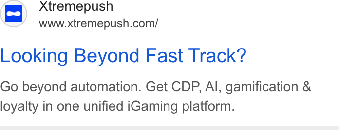 Xtremepush ad on Google Ads: Looking Beyond Fast Track? Go beyond automation. Get CDP, Al, gamification & loyalty in one unified i Gaming platform.