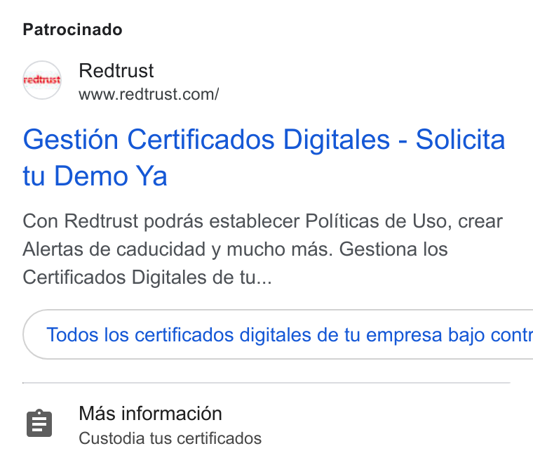 Redtrust ad on Google Ads: Patrocinado Gestion Certificados Digitales - Solicita tu Demo Ya Con Redtrust podras establecer Politicas de Uso, crear Alertas de caducidad y mucho mas. Gestiona los Certificados Digitales de tu... Todos los certificados digitales de tu empresa bajo contr Mas informacion Custodia tus certificados