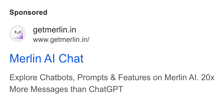 Merlin AI ad on Google Ads: www.getmerlin.in/ Merlin Al Chat Explore Chatbots, Prompts & Features on Merlin Al. 20x More Messages than Chat GPT
