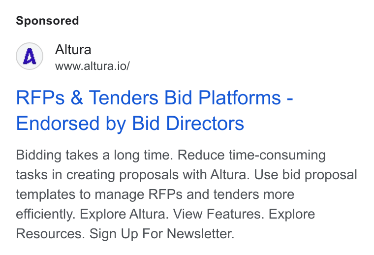 Altura ad on Google Ads: Altura www.altura.io/ RFPs & Tenders Bid Platforms - Endorsed by Bid Directors Bidding takes a long time. Reduce time-consuming tasks in creating proposals with Altura. Use bid proposal templates to manage RFPs and tenders more efficiently. Explore Altura. View Features. Explore Resources. Sign Up For Newsletter.