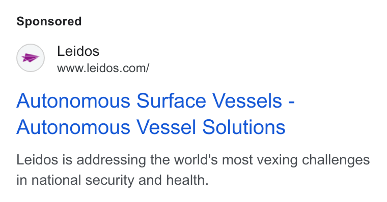 Leidos ad on Google Ads: Autonomous Surface Vessels - Autonomous Vessel Solutions Leidos is addressing the world's most vexing challenges in national security and health.