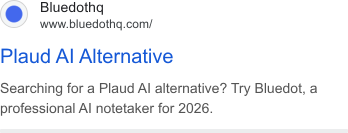 Bluedot ad on Google Ads: Plaud Al Alternative Searching for a Plaud Al alternative? Try Bluedot, a professional Al notetaker for 2026.