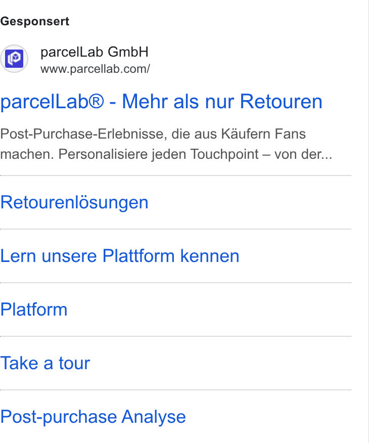parcelLab ad on Google Ads: Gesponsert parcel Lab® - Mehr als nur Retouren Post-Purchase-Erlebnisse, die aus Kaufern Fans machen. Personalisiere jeden Touchpoint — von det... Retourenlésungen Lern unsere Plattform kennen Platform Take a tour Post-purchase Analyse