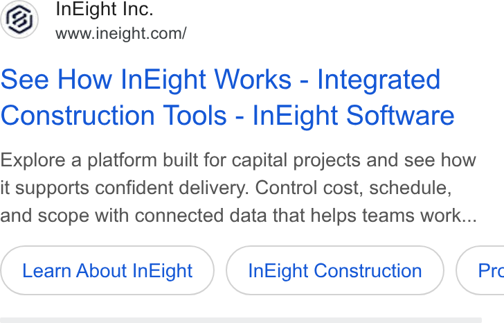 InEight ad on Google Ads: See How In Eight Works - Integrated Construction Tools - In Eight Software Explore a platform built for capital projects and see how it supports confident delivery. Control cost, schedule, and scope with connected data that helps teams work... Learn About In Eight In Eight Construction } ( Pre
