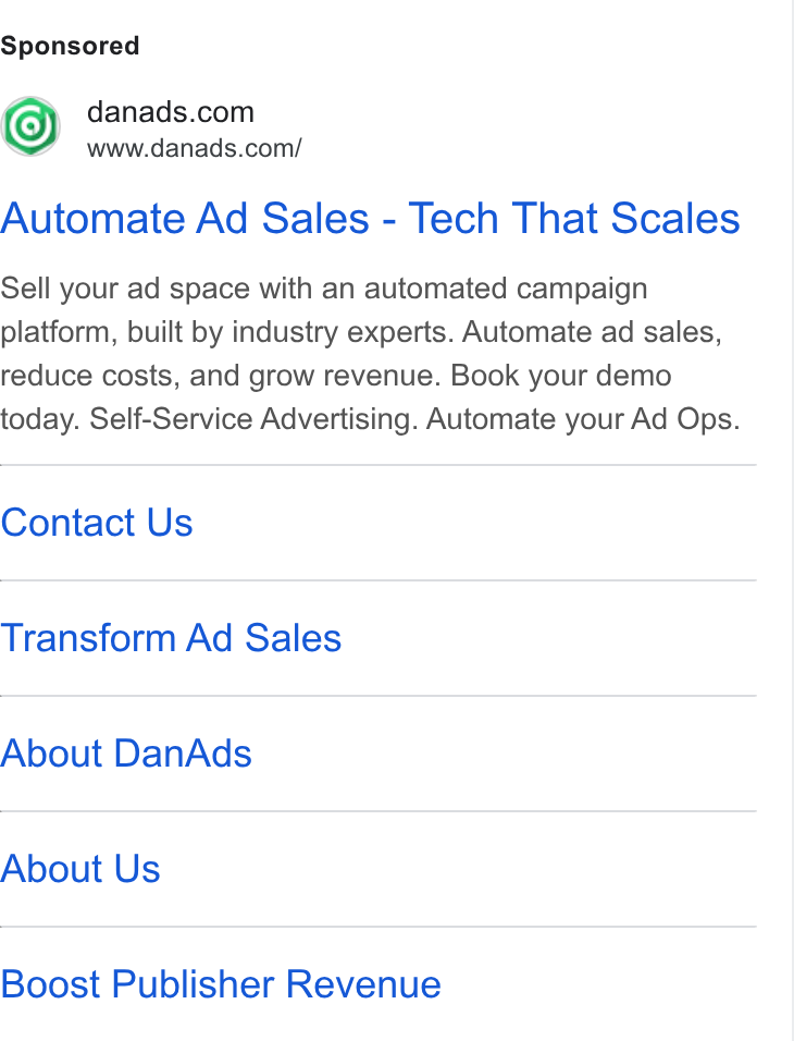 DanAds ad on Google Ads: www.danads.com/ Automate Ad Sales - Tech That Scales Sell your ad space with an automated campaign platform, built by industry experts. Automate ad sales, reduce costs, and grow revenue. Book your demo today. Self-Service Advertising. Automate your Ad Ops. Contact Us Transform Ad Sales About Dan Ads About Us Boost Publisher Revenue