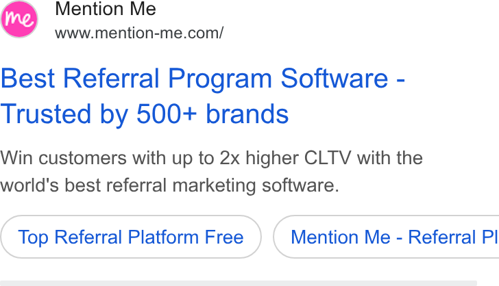 Mention Me ad on Google Ads: Best Referral Program Software - Trusted by 500+ brands Win customers with up to 2x higher CLTV with the world's best referral marketing software. Top Referral Platform Free ) ( Mention Me - Referral PI