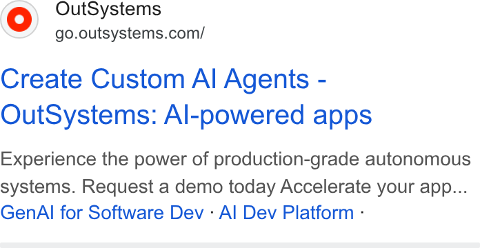 OutSystems ad on Google Ads: Create Custom Al Agents - Out Systems: Al-powered apps Experience the power of production-grade autonomous systems. Request a demo today Accelerate your app... Gen Al for Software Dev - Al Dev Platform -