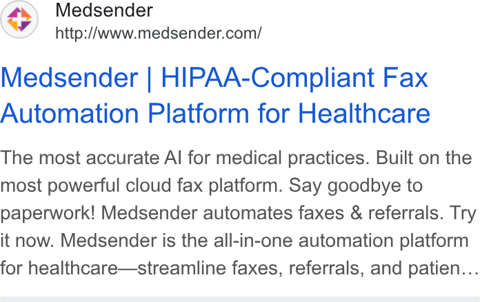 Medsender ad on Google Ads: Medsender | HIPAA-Compliant Fax Automation Platform for Healthcare The most accurate Al for medical practices. Built on the most powerful cloud fax platform. Say goodbye to paperwork! Medsender automates faxes & referrals. Try it now. Medsender is the all-in-one automation platform for healthcare—streamline faxes, referrals, and patien...
