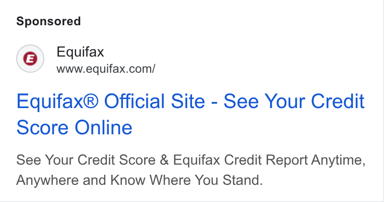 Equifax ad on Google Ads: Equifax® Official Site - See Your Credit Score Online See Your Credit Score & Equifax Credit Report Anytime, Anywhere and Know Where You Stand.