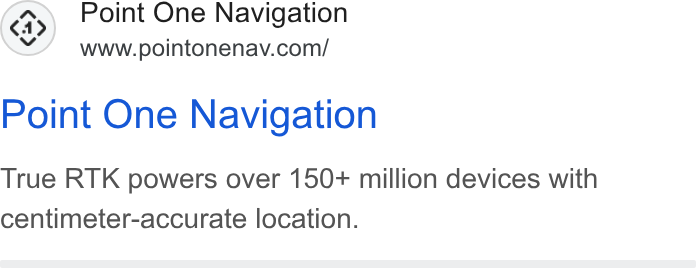 Point One Navigation ad on Google Ads: Point One Navigation True RTK powers over 150+ million devices with centimeter-accurate location.