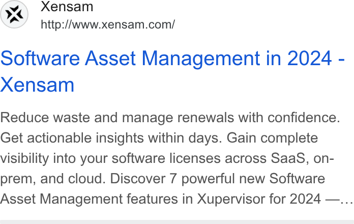 Xensam ad on Google Ads: Software Asset Management in 2024 - Xensam Reduce waste and manage renewals with confidence. Get actionable insights within days. Gain complete visibility into your software licenses across Saa S, on- prem, and cloud. Discover 7 powerful new Software Asset Management features in Xupervisor for 2024 —...