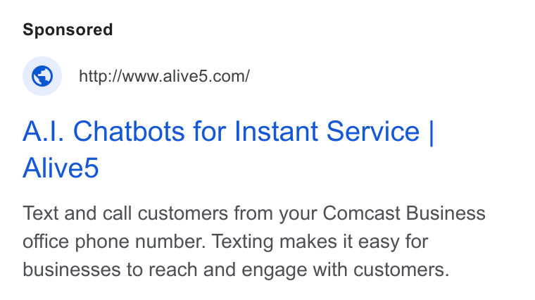 Alive5 ad on Google Ads: A.|. Chatbots for Instant Service | Alive5 Text and call customers from your Comcast Business office phone number. Texting makes it easy for businesses to reach and engage with customers.