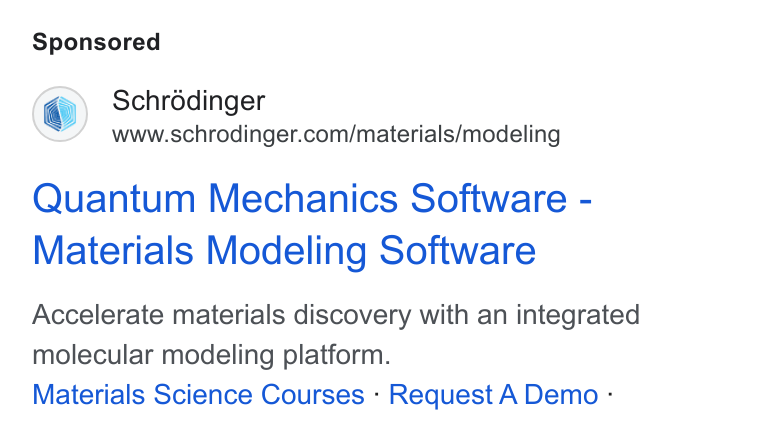 Schrödinger ad on Google Ads: Quantum Mechanics Software - Materials Modeling Software Accelerate materials discovery with an integrated molecular modeling platform. Materials Science Courses - Request A Demo -