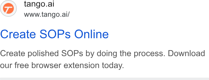 Tango ad on Google Ads: @) tango.ai www.tango.ai/ Create SOPs Online Create polished SOPs by doing the process. Download our free browser extension today.