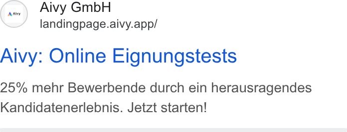 Aivy ad on Google Ads: S Aivy Gmb H landingpage.aivy.app/ Aivy: Online Eignungstests 25% mehr Bewerbende durch ein herausragendes Kandidatenerlebnis. Jetzt starten!