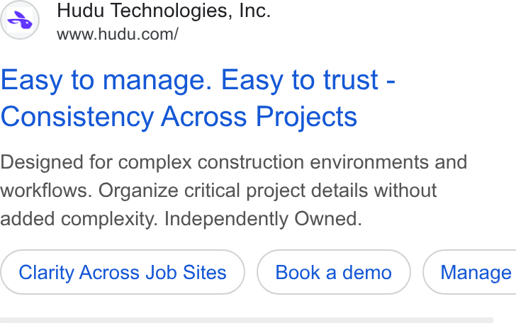 Hudu ad on Google Ads: Easy to manage. Easy to trust - Consistency Across Projects Designed for complex construction environments and workflows. Organize critical project details without added complexity. Independently Owned. Clarity Across Job Sites ( Manage