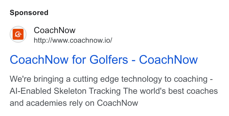 CoachNow ad on Google Ads: Coach Now http:/Awww.coachnow.io/ Coach Now for Golfers - Coach Now We're bringing a cutting edge technology to coaching - Al-Enabled Skeleton Tracking The world's best coaches and academies rely on Coach Now