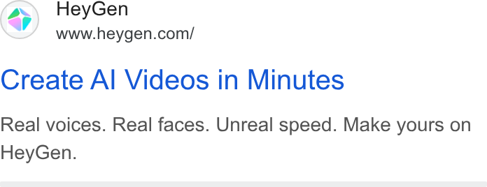 HeyGen ad on Google Ads: Create Al Videos in Minutes Real voices. Real faces. Unreal speed. Make yours on Hey Gen.