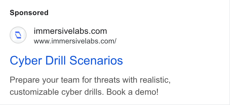 Immersive ad on Google Ads: www.immersivelabs.com/ Cyber Drill Scenarios Prepare your team for threats with realistic, customizable cyber drills. Book a demo!